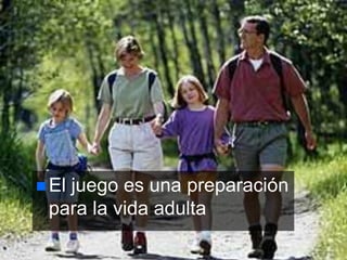  El
   juego es una preparación
 para la vida adulta
 