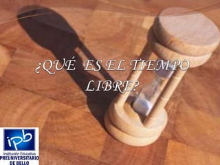 ¿QUÉ  ES EL TIEMPO LIBRE?