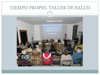 TIEMPO PROPIO. TALLER DE SALUD
              1
 