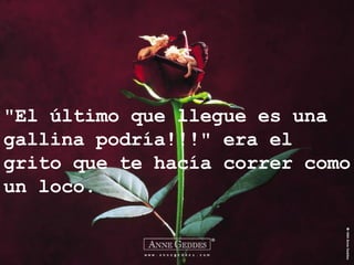 "El último que llegue es una gallina podría!!!" era el grito que te hacía correr como un loco. 