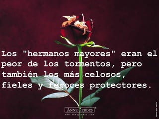 Los "hermanos mayores" eran el peor de los tormentos, pero también los más celosos, fieles y feroces protectores. 