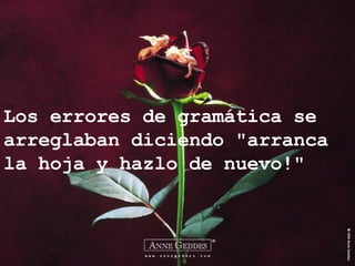 Los errores de gramática se arreglaban diciendo "arranca la hoja y hazlo de nuevo!" 