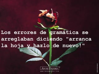 Los errores de gramática se arreglaban diciendo "arranca la hoja y hazlo de nuevo!" 