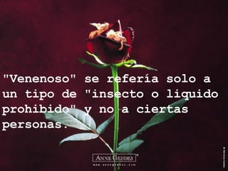 "Venenoso" se refería solo a un tipo de "insecto o liquido prohibido" y no a ciertas personas. 