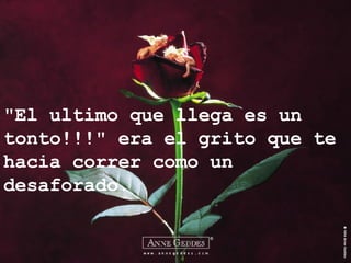 "El ultimo que llega es un tonto!!!" era el grito que te hacia correr como un desaforado. 