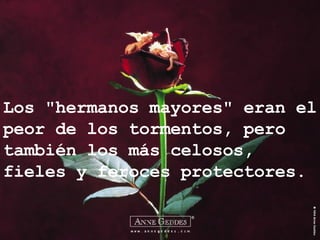 Los "hermanos mayores" eran el peor de los tormentos, pero también los más celosos, fieles y feroces protectores. 
