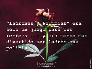 "Ladrones y Policías" era sólo un juego para los recreos ... y era mucho mas divertido ser ladrón que policía ... 