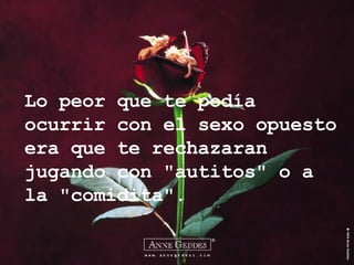 Lo peor que te podía ocurrir con el sexo opuesto era que te rechazaran jugando con "autitos" o a la "comidita". 