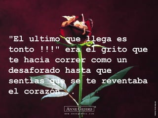 "El ultimo que llega es tonto !!!" era el grito que te hacia correr como un desaforado hasta que sentías que se te reventaba el corazón... 