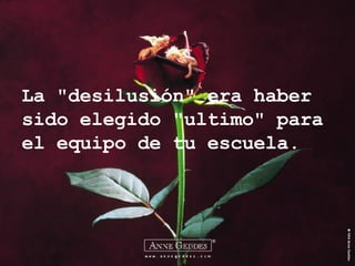 La "desilusión" era haber sido elegido "ultimo" para el equipo de tu escuela. 