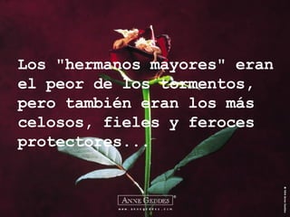 Los "hermanos mayores" eran el peor de los tormentos, pero también eran los más celosos, fieles y feroces protectores... 