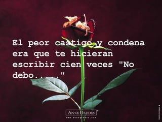 El peor castigo y condena era que te hicieran escribir cien veces "No debo....." 