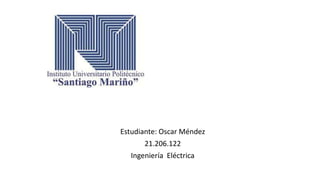 Estudiante: Oscar Méndez
21.206.122
Ingeniería Eléctrica
 