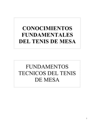 CONOCIMIENTOS
 FUNDAMENTALES
DEL TENIS DE MESA



  FUNDAMENTOS
TECNICOS DEL TENIS
     DE MESA




                     1
 