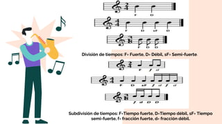 División de tiempos: F= Fuerte, D= Débil, sF= Semi-fuerte.
Subdivisión de tiempos: F=Tiempo fuerte, D=Tiempo débil, sF= Tiempo
semi-fuerte, f= fracción fuerte, d= fracción débil.
 