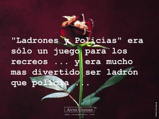 "Ladrones y Policías" era sólo un juego para los recreos ... y era mucho mas divertido ser ladrón que policía ... 
