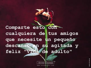 Comparte esto con cualquiera de tus amigos que necesite un pequeño descanso en su agitada y feliz "Vida de adulto" 