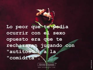 Lo peor que te podía ocurrir con el sexo opuesto era que te rechazaran jugando con "autitos" o a la "comidita". 