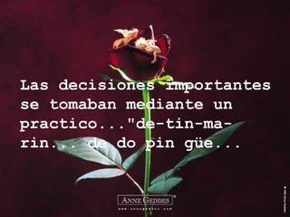 Las decisiones importantes se tomaban mediante un practico..."de-tin-ma-rin... de do pin güe... 