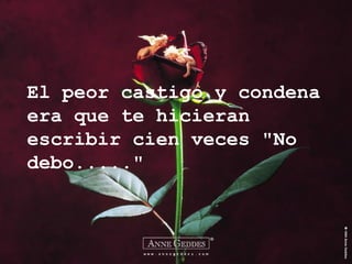 El peor castigo y condena era que te hicieran escribir cien veces "No debo....." 