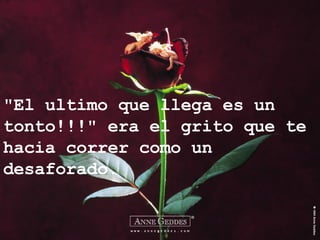 "El ultimo que llega es un tonto!!!" era el grito que te hacia correr como un desaforado. 