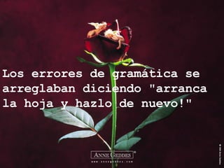 Los errores de gramática se arreglaban diciendo "arranca la hoja y hazlo de nuevo!" 