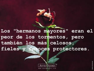 Los "hermanos mayores" eran el peor de los tormentos, pero también los más celosos, fieles y feroces protectores. 