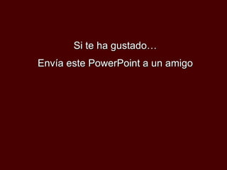 Si te ha gustado… Envía este PowerPoint a un amigo 