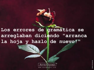 Los errores de gramática se arreglaban diciendo "arranca la hoja y hazlo de nuevo!" 