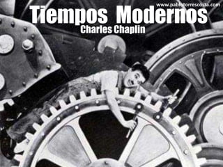 Tiempos  Modernos www.pablotorrescosta.com Charles Chaplin 