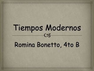 Tiempos ModernosRomina Bonetto, 4to B 