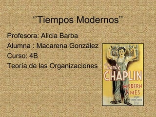 ‘’Tiempos Modernos’’
Profesora: Alicia Barba
Alumna : Macarena González
Curso: 4B
Teoría de las Organizaciones
 