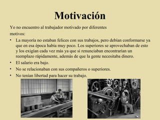 Motivación
Yo no encuentro al trabajador motivado por diferentes
motivos:
• La mayoría no estaban felices con sus trabajos...