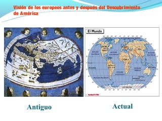 Visión de los europeos antes y después del Descubrimiento
de A mér ica




     Antiguo                                Actual
 