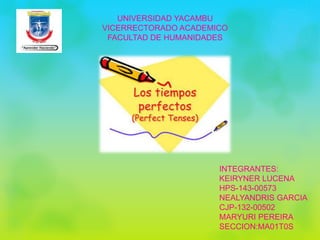 UNIVERSIDAD YACAMBU
VICERRECTORADO ACADEMICO
FACULTAD DE HUMANIDADES
INTEGRANTES:
KEIRYNER LUCENA
HPS-143-00573
NEALYANDRIS GARCIA
CJP-132-00502
MARYURI PEREIRA
SECCION:MA01T0S
 