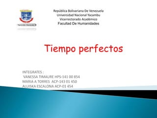República Bolivariana De Venezuela
Universidad Nacional Yacambu
Vicerrectorado Académico
Facultad De Humanidades
Tiempo perfectos
 
