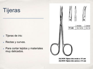 Tijeras



✤   Tijeras de iris:

✤   Rectas y curvas.

✤   Para cortar tejidos y materiales
    muy delicados.
 