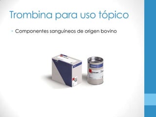 Trombina para uso tópico
• Componentes sanguíneos de origen bovino
 