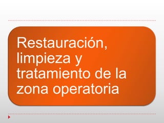 Restauración,
limpieza y
tratamiento de la
zona operatoria
 