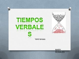 Verb tenses




              MARY
              ROSALES
 