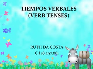 TIEMPOS VERBALES
  (VERB TENSES)




  RUTH DA COSTA
    C.I 18.297.881
 