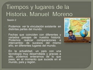 Tiempos y lugares de la Historia. Manuel  Moreno  Sesión 2 ,[object Object]