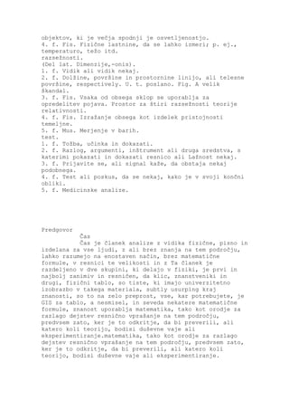objektov, ki je večja spodnji je osvetljenostjo.
4. f. Fis. Fizične lastnine, da se lahko izmeri; p. ej.,
temperaturo, težo itd.
razsežnosti.
(Del lat. Dimenzije,-onis).
1. f. Vidik ali vidik nekaj.
2. f. Dolžine, površine in prostornine linijo, ali telesne
površine, respectively. U. t. poslano. Fig. A velik
škandal.
3. f. Fis. Vsaka od obsega sklop se uporablja za
opredelitev pojava. Prostor za štiri razsežnosti teorije
relativnosti.
4. f. Fis. Izražanje obsega kot izdelek pristojnosti
temeljne.
5. f. Mus. Merjenje v barih.
test.
1. f. Tožba, učinka in dokazati.
2. f. Razlog, argumenti, inštrument ali druga sredstva, s
katerimi pokazati in dokazati resnico ali Lažnost nekaj.
3. f. Prijavite se, ali signal kaže, da obstaja nekaj
podobnega.
4. f. Test ali poskus, da se nekaj, kako je v svoji končni
obliki.
5. f. Medicinske analize.




Predgovor
           Čas
           Čas je članek analize z vidika fizične, pisno in
izdelana za vse ljudi, z ali brez znanja na tem področju,
lahko razumejo na enostaven način, brez matematične
formule, v resnici te velikosti in z Ta članek je
razdeljeno v dve skupini, ki delajo v fiziki, je prvi in
najbolj zanimiv in resničen, da klic, znanstveniki in
drugi, fizični tablo, so tiste, ki imajo univerzitetno
izobrazbo v takega materiala, subtly usurping kraj
znanosti, so to na zelo preprost, vse, kar potrebujete, je
GIS za tablo, a nesmisel, in seveda nekatere matematične
formule, znanost uporablja matematika, tako kot orodje za
razlago dejstev resnično vprašanje na tem področju,
predvsem zato, ker je to odkritje, da bi preverili, ali
katero koli teorijo, bodisi duševne vaje ali
eksperimentiranje.matematika, tako kot orodje za razlago
dejstev resnično vprašanje na tem področju, predvsem zato,
ker je to odkritje, da bi preverili, ali katero koli
teorijo, bodisi duševne vaje ali eksperimentiranje.
 