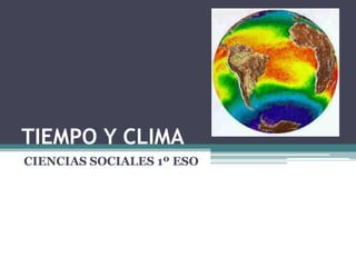 TIEMPO Y CLIMA
CIENCIAS SOCIALES 1º ESO
 