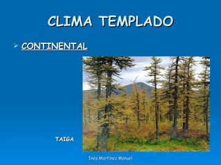 CLIMA TEMPLADO CONTINENTAL Inés Martínez Manuel TAIGA 