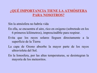 ¿QUÉ IMPORTANCIA TIENE LA ATMÓSFERA PARA NOSOTROS? Sin la atmósfera no habría vida 