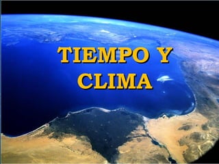 TEMA 1: LA TIERRA
TIEMPO YTIEMPO Y
CLIMACLIMA
 