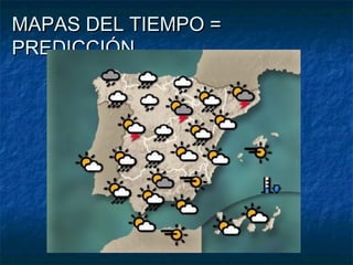 MAPAS DEL TIEMPO =MAPAS DEL TIEMPO =
PREDICCIÓNPREDICCIÓN
 