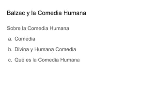 Balzac y la Comedia Humana
Sobre la Comedia Humana
a. Comedia
b. Divina y Humana Comedia
c. Qué es la Comedia Humana
 