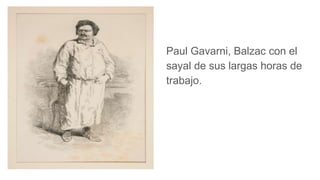 Paul Gavarni, Balzac con el
sayal de sus largas horas de
trabajo.
 